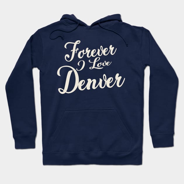 Forever i love Denver Hoodie by unremarkable